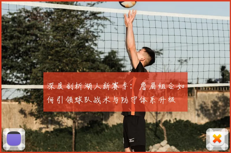 深度剖析湖人新赛季:詹眉组合如何引领球队战术与防守体系升级
