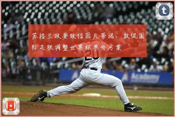 苏格兰政要致信因凡蒂诺，敦促国际足联调整世界杯票价方案